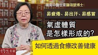 【字幕】嶺南中醫世家羅頌慧博士：易疲倦、易出汗、易感冒 氣虛體質是怎樣形成的？如何透過食療改善健康？《大醫精誠》（2022-04-18）