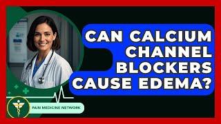 Can Calcium Channel Blockers Cause Edema? - Pain Medicine Network