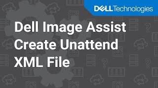 How to create Unattend XML using Dell Image Assist