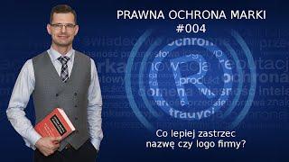 #004 - Co lepiej zastrzec nazwę czy logo firmy? Podcast Prawna Ochrona Marki. Rzecznik Mikołaj Lech