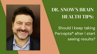 Dr. Snow's Brain Health Tips: Should I keep taking Percepta® after I start seeing results?