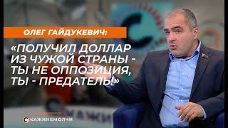 Олег Гайдукевич: "Получил доллар из чужой страны — ты не оппозиция, ты - предатель!"