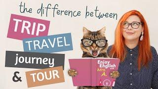 THE DIFFERENCE BETWEEN TRIP TRAVEL JOURNEY & TOUR | Enjoy English With Mrs. A