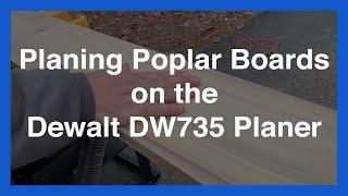 #46 Planing Poplar Boards on the Dewalt DW735 Planer