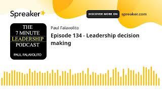 Episode 134 - Leadership decision making