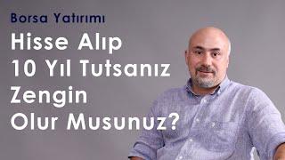 Borsadan Hisse Alıp 10 yıl Tutsanız Zengin Olur Musunuz?