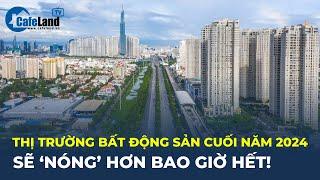 Cuối năm này, thị trường bất động sản có thể 'NÓNG' hơn bao giờ hết! | CafeLand