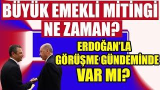 Büyük Emekli Mitingi Ne Zaman ? Erdoğan'la Görüşme Gündeminde Var mı?