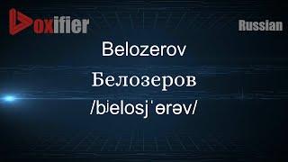 How to Pronounce Belozerov (Белозеров) in Russian - Voxifier.com