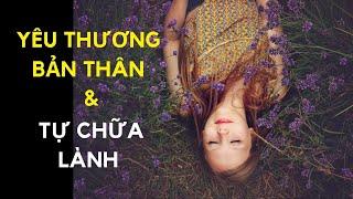 YÊU THƯƠNG BẢN THÂN & TỰ CHỮA LÀNH | Yêu thương bản thân ĐÚNG CÁCH | Ruby Nguyen