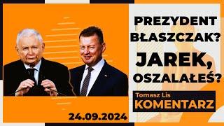 Prezydent Błaszczak? Jarek, oszalałeś? | TOMASZ LIS KOMENTARZ 24.09.2024