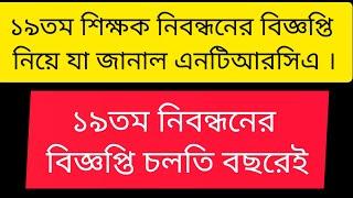 ১৯তম শিক্ষক নিবন্ধনের বিজ্ঞপ্তি নিয়ে যা জানাল এনটিআরসিএ । ১৯তম নিবন্ধনের বিজ্ঞপ্তি চলতি বছরেই। NTRCA