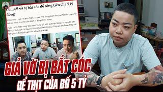 CON GÁI RƯỢU GIẢ VỜ BỊ BẮT CÓC ĐỂ THỊT CỦA BỐ 5 TỶ: SAO BẢO ĐẺ CON GÁI NHÀN LẮM?