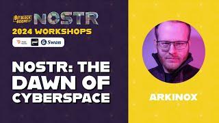 ARKINOX | NOSTR: THE DAWN OF CYBERSPACE | NOSTR WORKSHOPS | BITBLOCKBOOM 2024