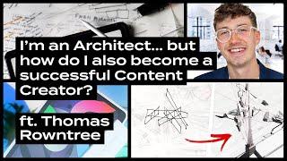 I’m an Architect... but how do I also become a successful Content Creator? ft. Thomas Rowntree