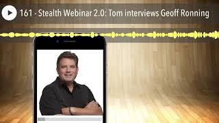 161 - Stealth Webinar 2.0: Tom interviews Geoff Ronning