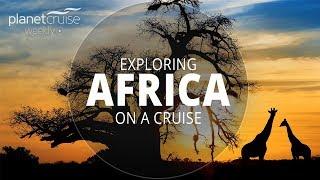 Exploring Africa on a Cruise | Planet Cruise Weekly