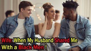 Wife: When My Husband Shared Me With a Black Men | Infidelity Stories | Cheating wife stories