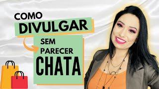 Como divulgar muito e não ser chata!