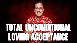 Your Need for Total Unconditional Loving Acceptance