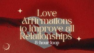 8-Hour Love Affirmations For Better Love and Life (All Relationships)