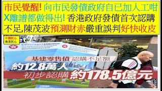 中國民心香港民心 20241209 市民覺醒! 向市民發債政府自已加人工咁X離譜都做得出! 香港政府發債首次認購不足, 陳茂波預測財赤嚴重誤判好快收皮! (Patreon)