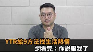 沒動力該怎辦？YTR給9方法找回生活熱情　網看完重燃鬥志：你說服我了－全民話燒