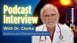 Podcast Interview with Dr. Clarke | Science and Restoring The Brain