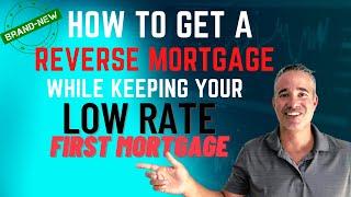  How to Get a Reverse Mortgage Without Paying Off Your Low Rate First Mortgage