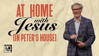 At Home with Jesus [In Peter’s House] | Pastor Robert Morgan