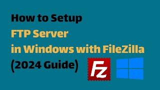 Setting Up FTP Server on Windows 10/11 & Server with FileZilla (2024 Guide)