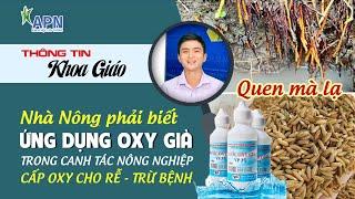 APN - NHÀ NÔNG PHẢI BIẾT ỨNG DỤNG "OXY GIÀ" TRONG CANH TÁC NÔNG NGHIỆP | CẤP OXI CHO RỄ