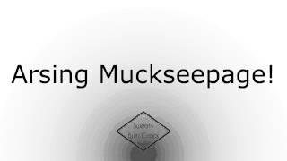 Arsing Muckseepage!