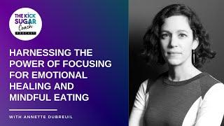 Focusing for Emotional Healing & Mindful Eating | Annette Dubreuil [EP 74]