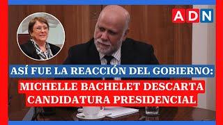 Así fue la reacción del Gobierno: Michelle Bachelet descarta candidatura presidencial