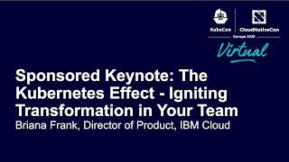 Sponsored Keynote: The Kubernetes Effect - Igniting Transformation in Your Team - Briana Frank