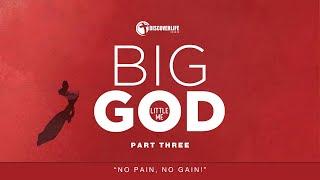 BIG GOD, Little Me (Pt 3) // No Pain, No Gain!