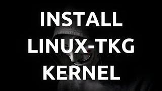 "How To Install The Linux-TKG Custom Kernel - Step-by-Step Guide"