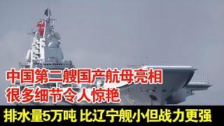 中国第二艘国产航母亮相,很多细节令人惊艳,排水量5万吨,比辽宁舰小但战力更强