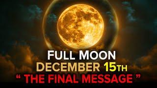 Full Moon December 15th 2024 | "Emotions Are going to EXPLODE out of You!" | The FINAL MESSAGE