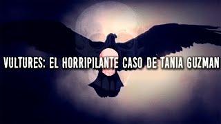 VULTURES: El horripilante caso de Tania Guzman