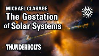 Michael Clarage: The Gestation of Solar Systems | Thunderbolts