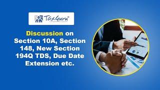 Discussion on Section 10A, Section 148, New Section 194Q TDS, Due date extension etc.