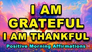 I AM Grateful, I AM Thankful | Most Powerful Gratitude Affirmations | Positive Morning Affirmations