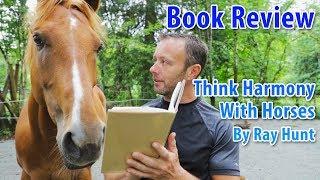 Book Review: Think Harmony With Horses By Ray Hunt