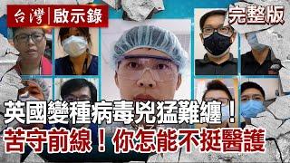 【台灣啟示錄 全集】20210613 英國變種病毒兇猛難纏！苦守前線！只要一句謝謝辛苦了！你怎能不挺醫護｜洪培翔