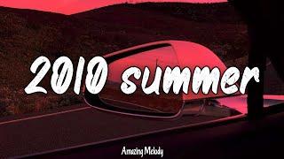 songs that bring you back to summer 2010 ~ throwback playlist