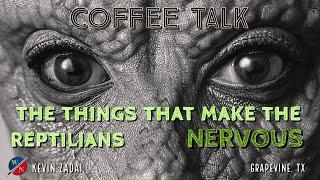 Coffee Talk: The Things That Make The Reptilians Nervous | Kevin Zadai