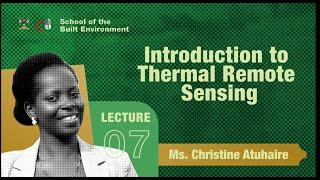 Lecture 7 - Introduction to Thermal Remote Sensing by Ms Christine Atuhaire