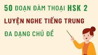 50 đoạn đàm thoại LUYỆN NGHE TIẾNG TRUNG - HSK 2